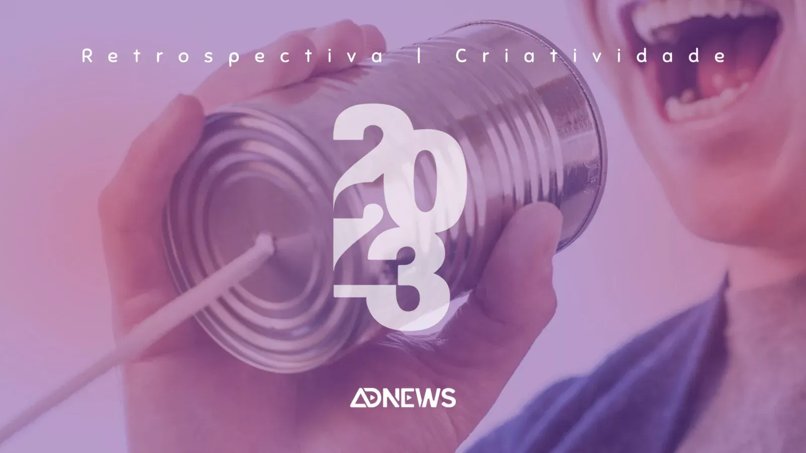 Retrospectiva 2023: as campanhas mais criativas do ano