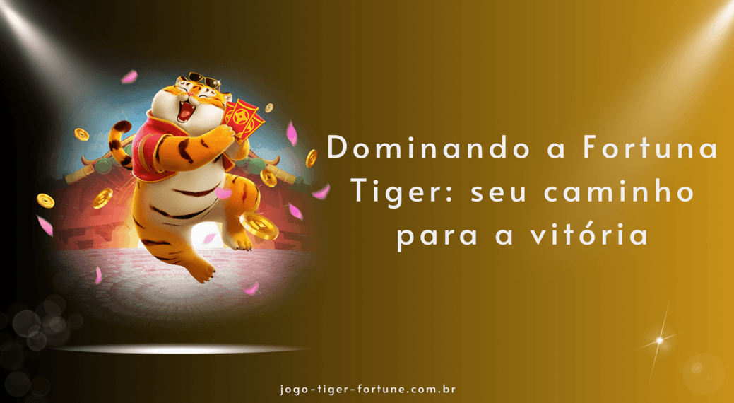 Dominando a Fortuna Tiger seu caminho para a vitória