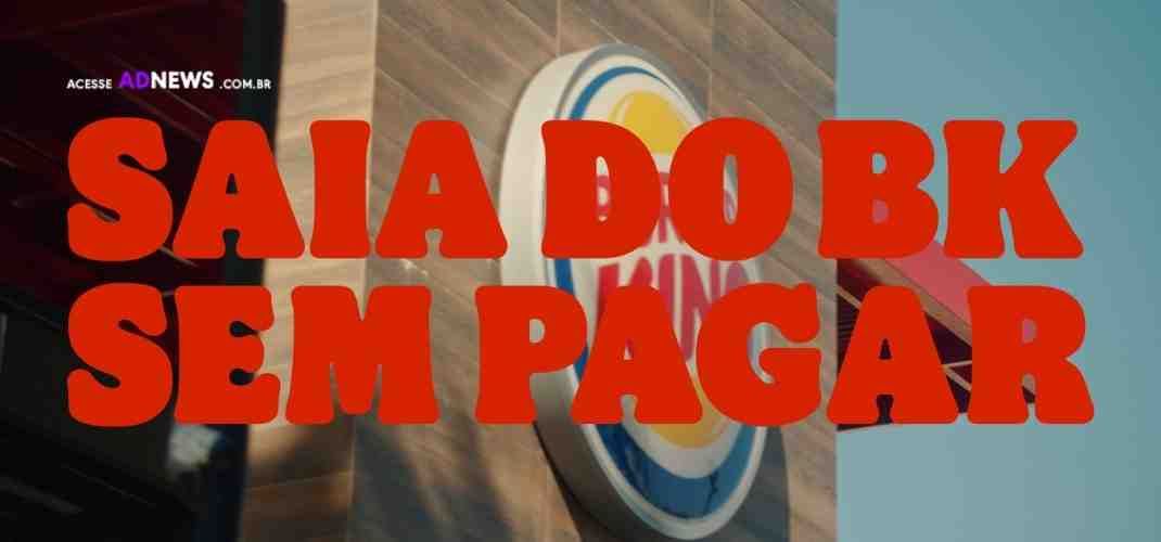 Quer sair do BK sem pagar? A gente te explica como!