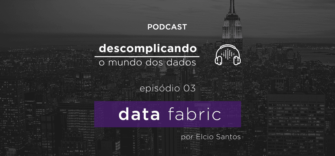 Descomplicando o Mundo dos Dados – Data Fabric