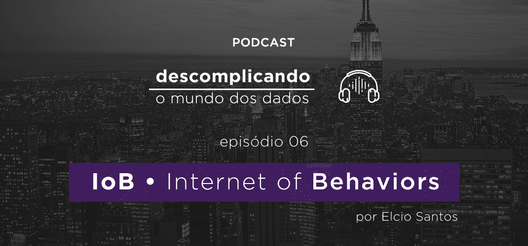 Descomplicando o mundo dos dados: a Internet of Behaviors