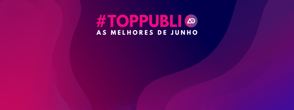 #TopPubli: melhores campanhas de Junho