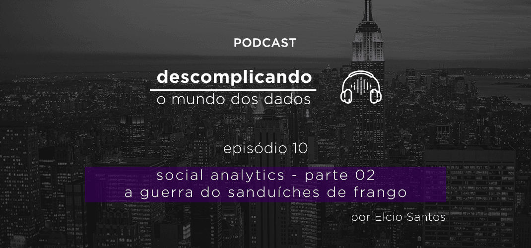 Descomplicando o mundo dos Dados: Social Analytics Parte II