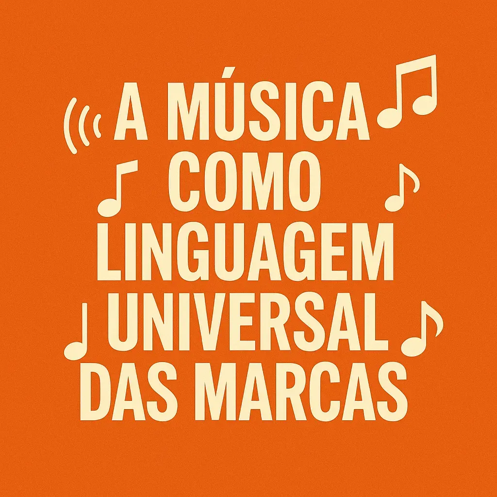 A MÚSICA COMO LINGUAGEM UNIVERSAL DAS MARCAS