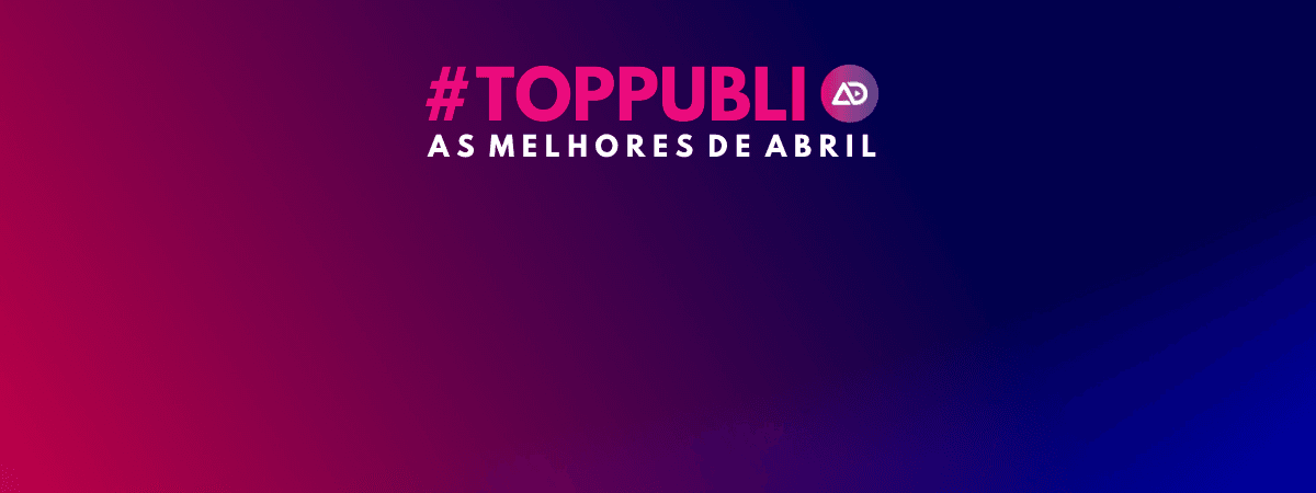 TopPubli: as melhores campanhas de Abril